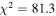${\chi }^{2}=81.3$