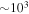 $\sim {10}^{3}$