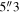 $5\buildrel{\prime\prime}\over{.} 3$