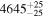 ${4645}_{-25}^{+25}$
