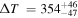 ${\rm{\Delta }}T\ ={354}_{-47}^{+46}$