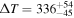 ${\rm{\Delta }}T={336}_{-45}^{+54}$