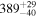 ${389}_{-40}^{+29}$