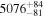 ${5076}_{-81}^{+84}$