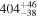 ${404}_{-38}^{+46}$