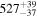 ${527}_{-37}^{+39}$