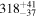 ${318}_{-37}^{+41}$