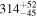 ${314}_{-45}^{+52}$