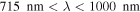 $715\,{\rm{nm}}\lt \lambda \lt 1000\,{\rm{nm}}$