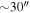 $\sim 30^{\prime\prime} $