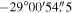 $-29^\circ 00^{\prime} 54\buildrel{\prime\prime}\over{.} 5$