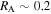 ${R}_{{\rm{A}}}\sim 0.2$