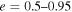 $e=0.5\mbox{--}0.95$