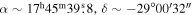 $\alpha \sim {17}^{{\rm{h}}}{45}^{{\rm{m}}}39\buildrel{\rm{s}}\over{.} 8,\delta \sim -29^\circ 00^{\prime} 32^{\prime\prime} $