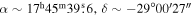 $\alpha \sim {17}^{{\rm{h}}}{45}^{{\rm{m}}}39\buildrel{\rm{s}}\over{.} 6,\delta \sim -29^\circ 00^{\prime} 27^{\prime\prime} $