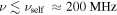 $\nu \lesssim {\nu }_{\mathrm{self}}\,\approx 200\,\mathrm{MHz}$