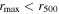 ${r}_{\max }\lt {r}_{500}$