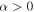$\alpha \gt 0$