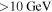 $\gt 10\,\mathrm{GeV}$