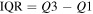 $\mathrm{IQR}=Q3-Q1$
