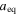 ${a}_{\mathrm{eq}}$