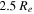 $2.5\,{R}_{e}$