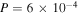 $P=6\times {10}^{-4}$