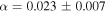 $\alpha =0.023\pm 0.007$