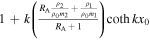 $1+k\left(\tfrac{{R}_{{\rm{A}}}\tfrac{{\rho }_{2}}{{\rho }_{0}{m}_{2}}+\tfrac{{\rho }_{1}}{{\rho }_{0}{m}_{1}}}{{R}_{{\rm{A}}}+1}\right)\coth {{kx}}_{0}$