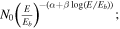 ${N}_{0}{\left(\tfrac{E}{{E}_{b}}\right)}^{-(\alpha +\beta \mathrm{log}(E/{E}_{b}))};$