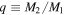 $q\equiv {M}_{2}/{M}_{1}$