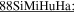 $\underline{88\mathrm{SiMiHuHa}:}$