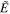 $\tilde{E}$