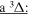 $\underline{{\rm{a}}{}^{3}{\rm{\Delta }}:}$