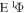 ${\rm{E}}{}^{1}{\rm{\Phi }}$