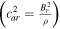 $\left({c}_{{ar}}^{2}=\tfrac{{B}_{r}^{2}}{\rho }\right)$