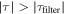 $| \tau | \gt | {\tau }_{\mathrm{filter}}| $