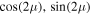 $\cos (2\mu ),\sin (2\mu )$