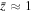 $\bar{z}\approx 1$
