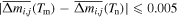 $| \overline{{\rm{\Delta }}{m}_{i,j}}({T}_{{\rm{m}}})-\overline{{\rm{\Delta }}{m}_{i,j}}({T}_{{\rm{n}}})| \leqslant 0.005$