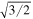 $\sqrt{3/2}$