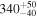 ${340}_{-40}^{+50}$