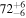 ${72}_{-6}^{+6}$