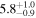 ${5.8}_{-0.9}^{+1.0}$