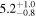 ${5.2}_{-0.8}^{+1.0}$