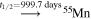 $\mathop{\longrightarrow }\limits^{{t}_{1/2}=999.7\,\mathrm{days}}{}^{55}\mathrm{Mn}$