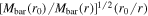 ${[{M}_{\mathrm{bar}}({r}_{0})/{M}_{\mathrm{bar}}(r)]}^{1/2}({r}_{0}/r)$