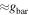 $\approx {g}_{\mathrm{bar}}$