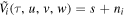 ${\tilde{V}}_{i}(\tau ,u,v,w)=s+{n}_{i}$
