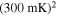 ${(300\mathrm{mK})}^{2}$